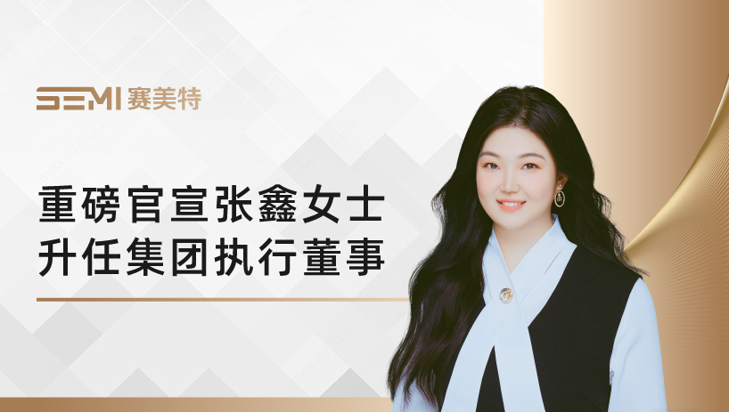 重磅官宣:张鑫晋升赛美特集团执行董事,加速全球化、资本化战略布局