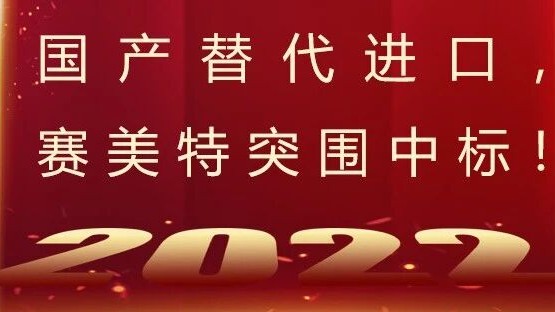 实现国产替代,智能制造践行者“赛美特”突围中标!