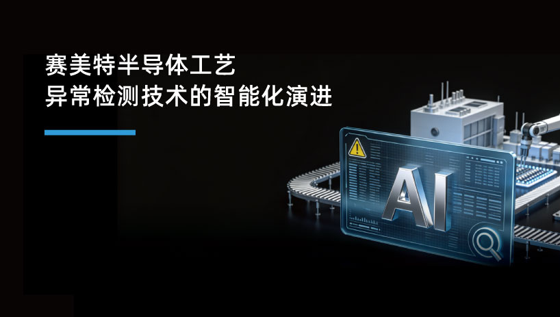 少漏报、降误报、问题智能归因｜赛美特半导体工艺异常检测技术的智能化演进